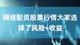 网络配资股票行情大家选择了风险+收益