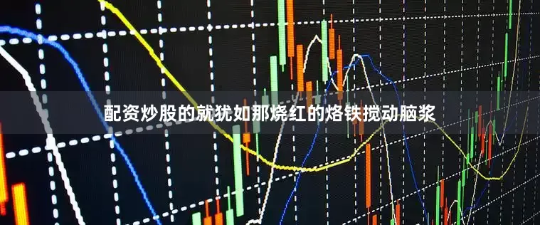 配资炒股的就犹如那烧红的烙铁搅动脑浆