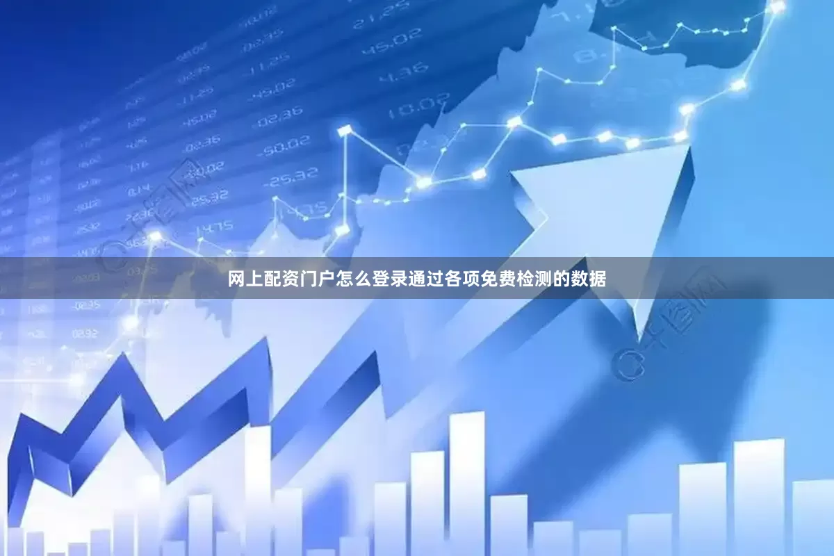 网上配资门户怎么登录通过各项免费检测的数据