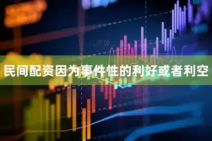 民间配资因为事件性的利好或者利空