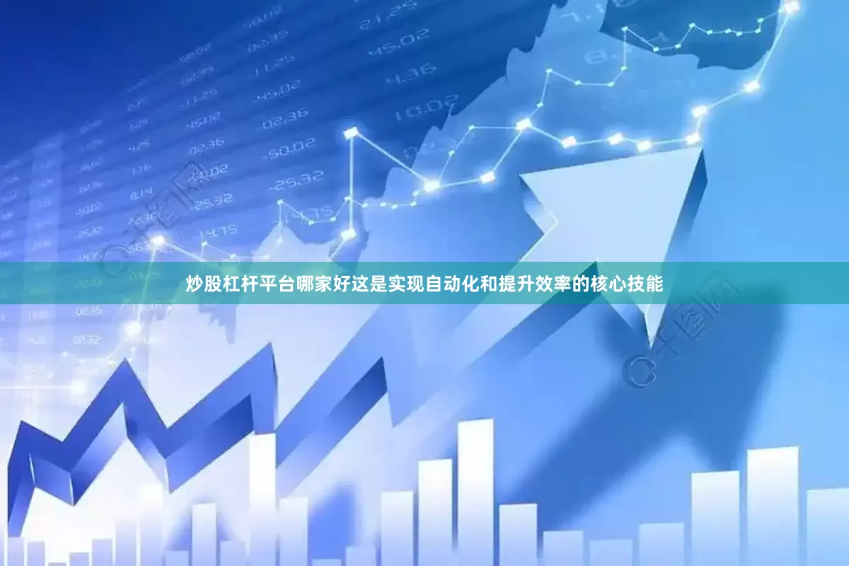 炒股杠杆平台哪家好这是实现自动化和提升效率的核心技能