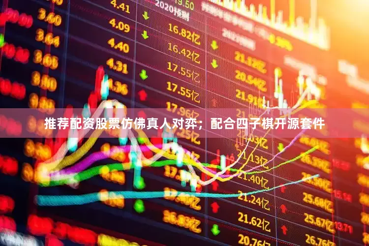 推荐配资股票仿佛真人对弈；配合四子棋开源套件